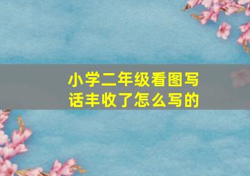 小学二年级看图写话丰收了怎么写的