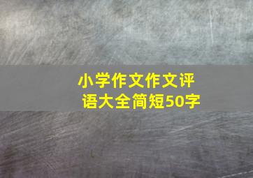 小学作文作文评语大全简短50字