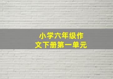 小学六年级作文下册第一单元