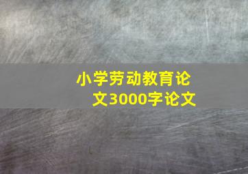 小学劳动教育论文3000字论文