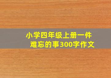 小学四年级上册一件难忘的事300字作文