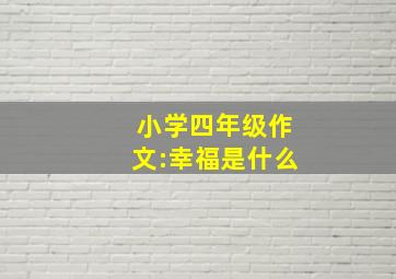 小学四年级作文:幸福是什么