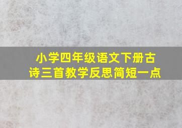 小学四年级语文下册古诗三首教学反思简短一点