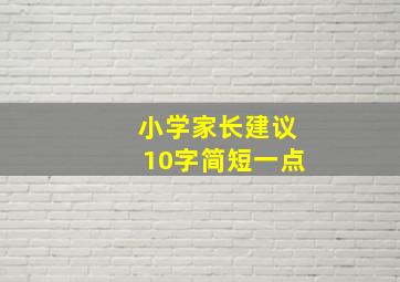 小学家长建议10字简短一点