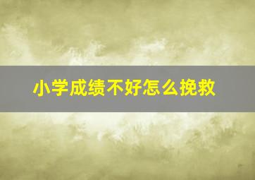 小学成绩不好怎么挽救