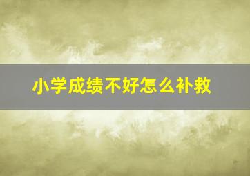 小学成绩不好怎么补救