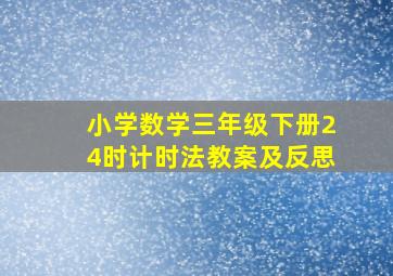 小学数学三年级下册24时计时法教案及反思