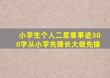 小学生个人二星章事迹300字从小学先锋长大做先锋