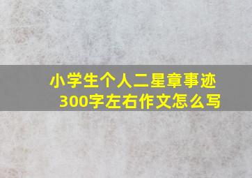 小学生个人二星章事迹300字左右作文怎么写