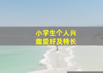 小学生个人兴趣爱好及特长