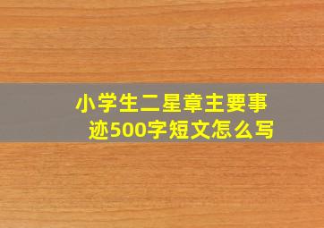 小学生二星章主要事迹500字短文怎么写