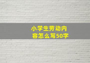 小学生劳动内容怎么写50字