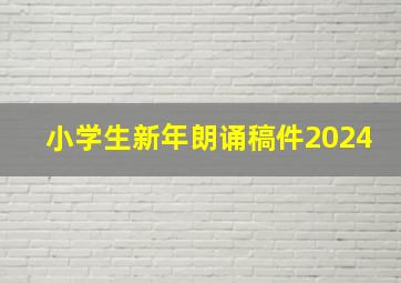 小学生新年朗诵稿件2024