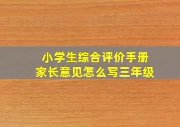 小学生综合评价手册家长意见怎么写三年级