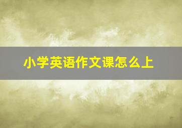 小学英语作文课怎么上