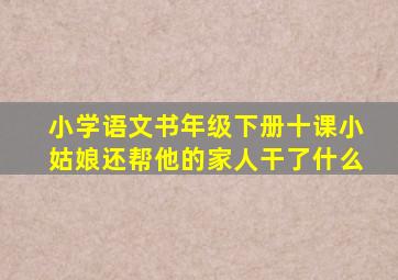 小学语文书年级下册十课小姑娘还帮他的家人干了什么