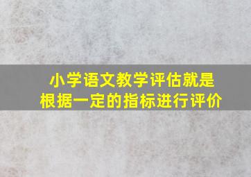 小学语文教学评估就是根据一定的指标进行评价