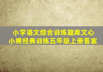 小学语文综合训练题库文心小阁经典训练五年级上册答案