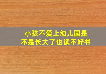 小孩不爱上幼儿园是不是长大了也读不好书