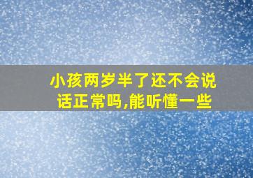 小孩两岁半了还不会说话正常吗,能听懂一些