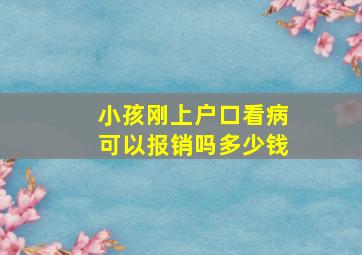 小孩刚上户口看病可以报销吗多少钱