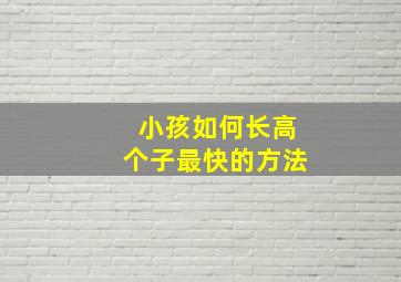 小孩如何长高个子最快的方法