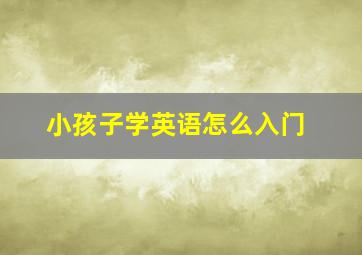 小孩子学英语怎么入门