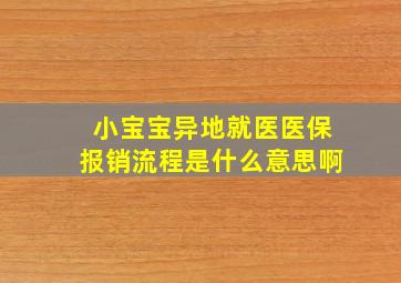 小宝宝异地就医医保报销流程是什么意思啊