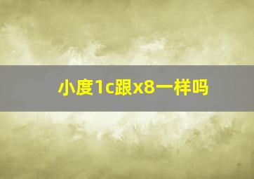 小度1c跟x8一样吗