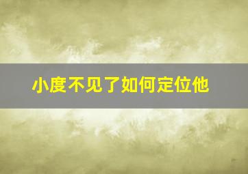 小度不见了如何定位他