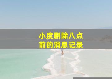 小度删除八点前的消息记录