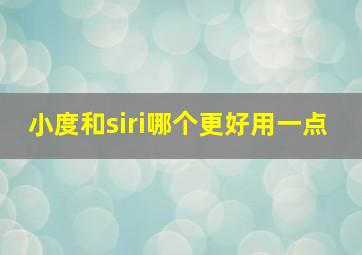 小度和siri哪个更好用一点