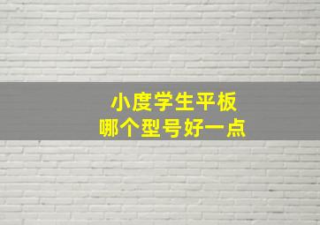 小度学生平板哪个型号好一点