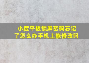 小度平板锁屏密码忘记了怎么办手机上能修改吗