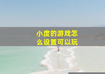 小度的游戏怎么设置可以玩