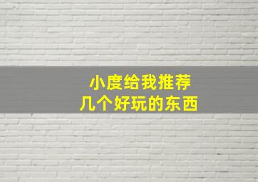 小度给我推荐几个好玩的东西