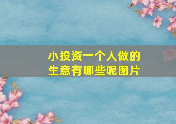 小投资一个人做的生意有哪些呢图片