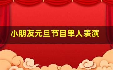 小朋友元旦节目单人表演