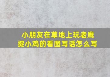 小朋友在草地上玩老鹰捉小鸡的看图写话怎么写