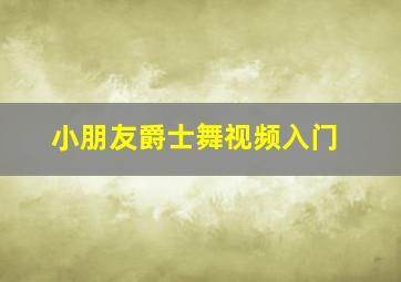 小朋友爵士舞视频入门