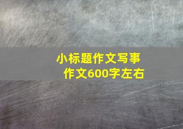 小标题作文写事作文600字左右