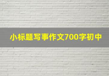 小标题写事作文700字初中