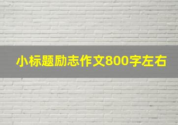 小标题励志作文800字左右