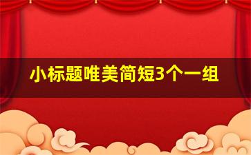 小标题唯美简短3个一组