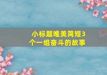 小标题唯美简短3个一组奋斗的故事