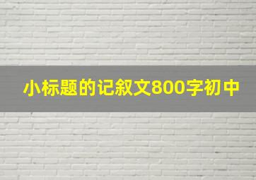 小标题的记叙文800字初中