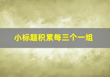 小标题积累每三个一组