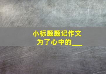 小标题题记作文为了心中的___