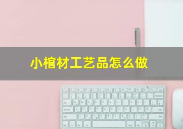 小棺材工艺品怎么做