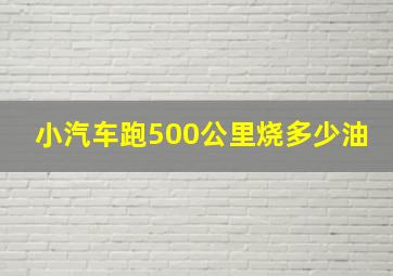 小汽车跑500公里烧多少油